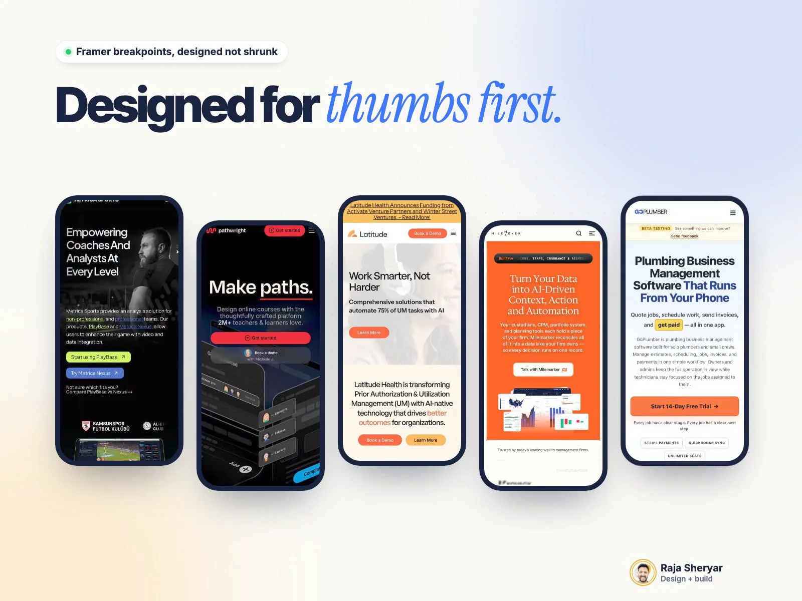 Framer breakpoints: designed, not shrunk.Five Framer sites I built, scrolled on a phone: Metrica Sports, Pathwright, Latitude Health, Milemarker and GoPlumber.On every Framer build the 390 breakpoint gets its own decisions: stacking order, type scale, image crops and tap targets. Shrinking the desktop layout is the fastest way to a site that looks fine and converts badly.Do you design mobile first in Framer, or desktop first?