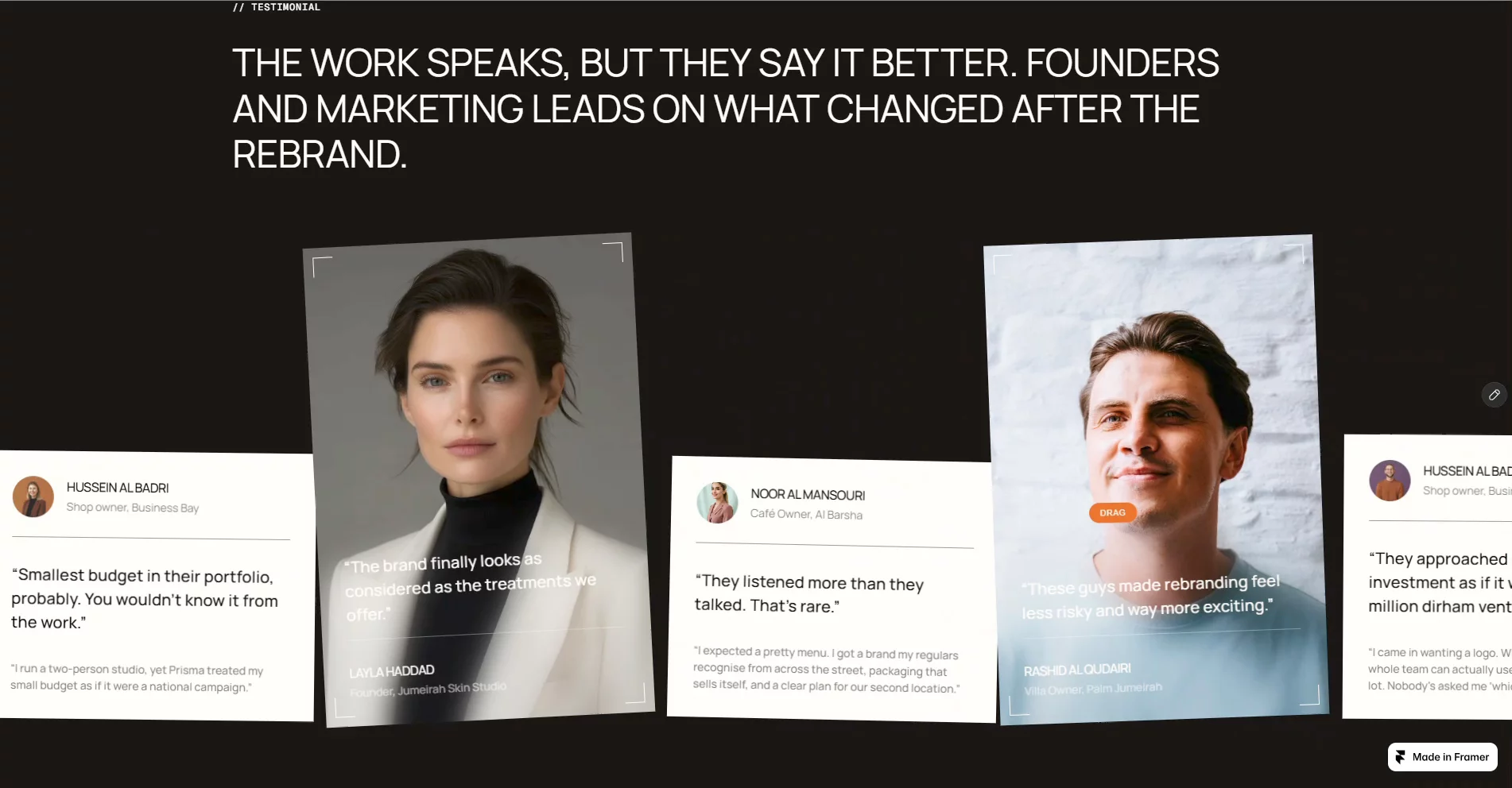 Testimonials don't have to be a grid of quotes.This is the testimonial slider from Prisma, my portfolio template on the Framer Marketplace. Photo cards and quote cards loop endlessly, and when you drag, they tilt with the motion like real cards.It's one of the code components in the template. Try it on the live preview..