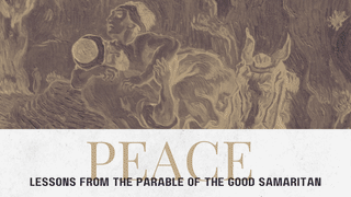 PEACE: Lessons From The Parable Of The Good Samaritan