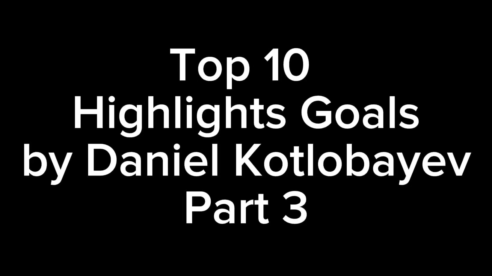 Daniel Kotlobayev's Top 10 Goals Part 3