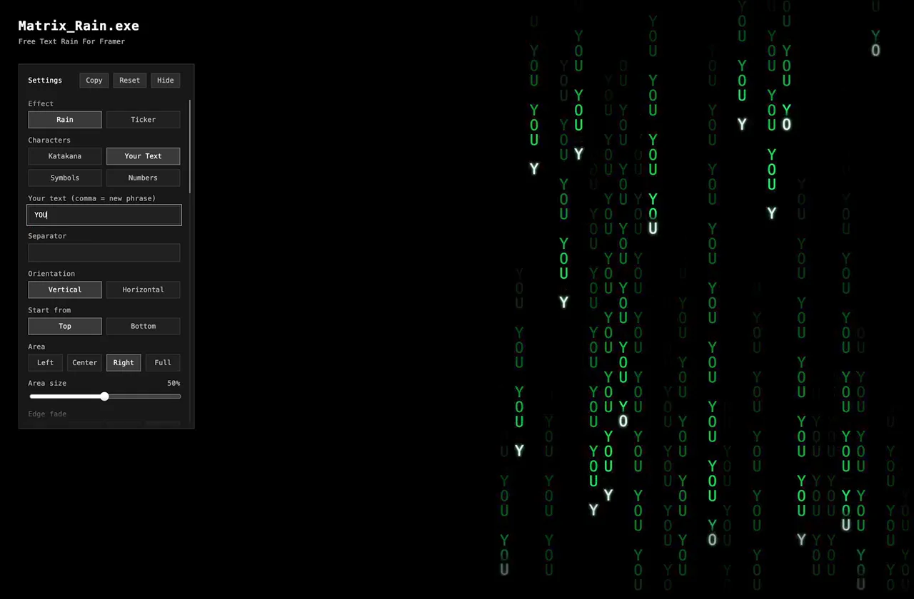 > file: Matrix_Rain.exe > status: free_componentFree code rain for @Framer that can also spell your words and run as an endless ticker.> what it does: – Katakana, symbols, numbers or your own words.– Endless ticker mode.– Any color, font and area, with edge fades, glow and flicker.– Works with Framer color styles, pauses off-screen, respects reduced motion.– Tested in Chrome, Safari and on mobile.> also try my other components:> 3D_Chrome_Tribal.exe – A card with an animated 3D chrome tribal frame. One component with 10 variants. > Space_Field.exe – Animated backgrounds. Design your own look in the live playground, or pick one of 19 finished looks.